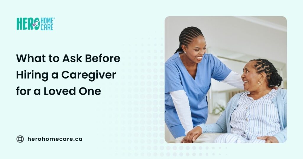 What to Ask Before Hiring a Caregiver for a Loved One